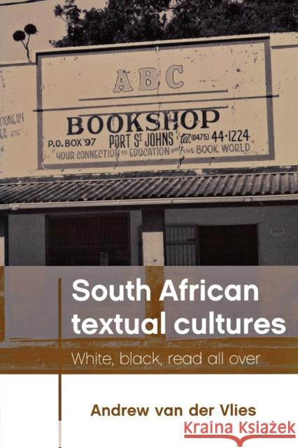 South African Textual Cultures: White, Black, Read All Over Van Der Vlies, Andrew 9780719085659 Manchester University Press - książka