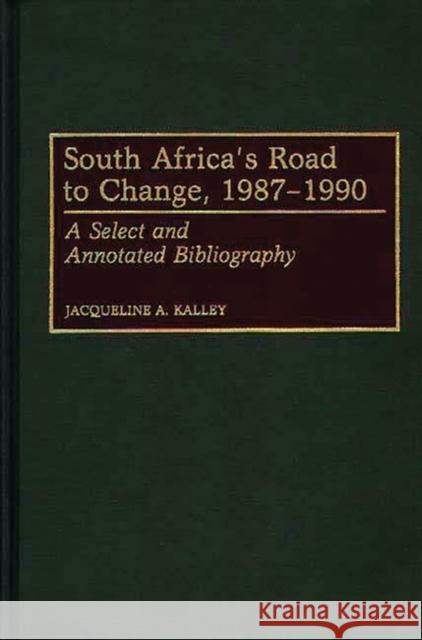 South Africa's Road to Change, 1987-1990: A Select and Annotated Bibliography Kalley, Jacqueline 9780313281174 Greenwood Press - książka