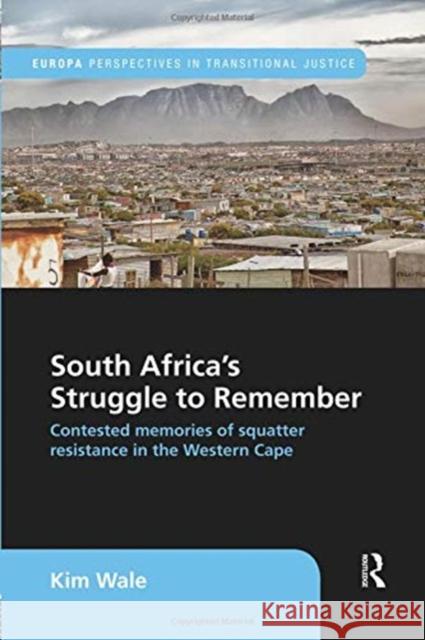 South Africa's Struggle to Remember: Contested Memories of Squatter Resistance in the Western Cape Kim Wale 9781138386402 Routledge - książka