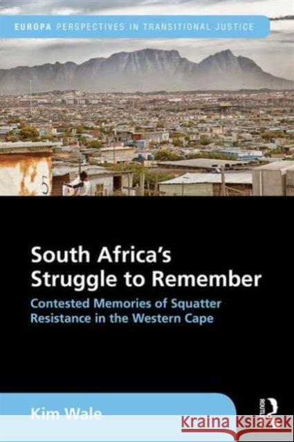 South Africa's Struggle to Remember: Contested Memories of Squatter Resistance in the Western Cape Kim Wale 9781857437959 Routledge - książka