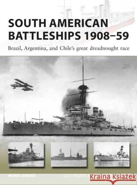 South American Battleships 1908–59: Brazil, Argentina, and Chile's great dreadnought race Mark Lardas 9781472825100 Bloomsbury Publishing PLC - książka