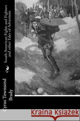 South American Fights and Fighters and other Tales of Adventure Brady, Cyrus Townsend 9781522836605 Createspace Independent Publishing Platform - książka