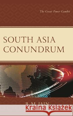 South Asia Conundrum: The Great Power Gambit B. M. Jain 9781498571753 Lexington Books - książka