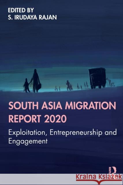 South Asia Migration Report 2020: Exploitation, Entrepreneurship and Engagement S. Irudaya Rajan 9780367337179 Routledge Chapman & Hall - książka
