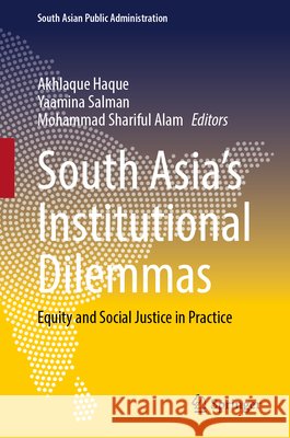 South Asia's Institutional Dilemmas: Equity and Social Justice in Practice Akhlaque Haque Yaamina Salman MD Shariful Alam 9783032153258 Springer - książka
