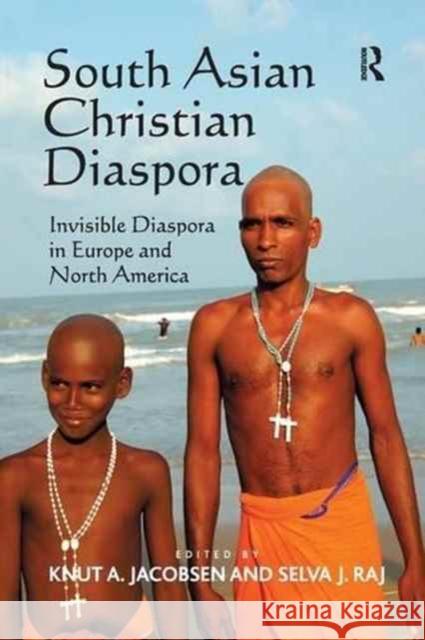 South Asian Christian Diaspora: Invisible Diaspora in Europe and North America Selva J. Raj Prof Dr Knut A. Jacobsen  9781138252462 Routledge - książka