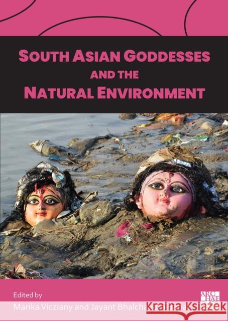 South Asian Goddesses and the Natural Environment Marika Vicziany Jayant Bhalchandra Bapat 9781803276717 Archaeopress Publishing - książka