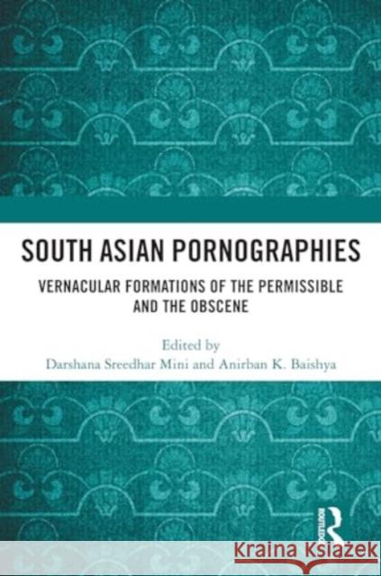 South Asian Pornographies: Vernacular Formations of the Permissible and the Obscene Darshana Sreedhar Mini Anirban K. Baishya 9781032417875 Routledge - książka