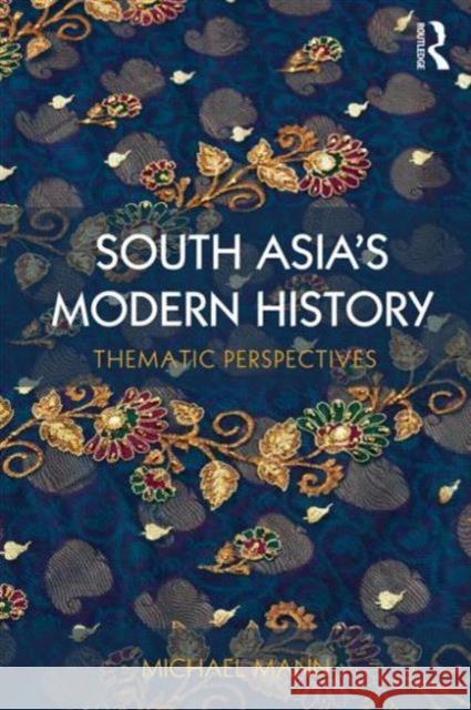 South Asia's Modern History: Thematic Perspectives Michael Mann 9780415628662 Taylor & Francis - książka