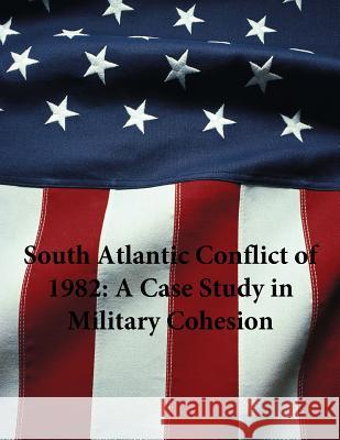 South Atlantic Conflict of 1982: A Case Study in Military Cohesion U. S. Army                               Penny Hill Press 9781535160162 Createspace Independent Publishing Platform - książka