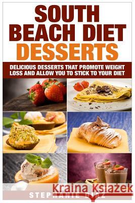 South Beach Diet Desserts: Delicious Desserts That Promote Weight Loss and Allow You To Stick To Your Diet Diaz, Stephanie 9781508423157 Createspace - książka