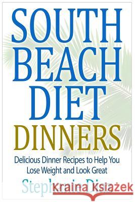 South Beach Diet Dinners: Delicious Dinner Recipes to Help You Lose Weight and Look Great Stephanie Diaz 9781508924760 Createspace - książka