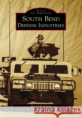 South Bend Defense Industries Patrick R. Foster U. S. Congresswoman Jackie Walorski 9781467105255 Arcadia Publishing (SC) - książka