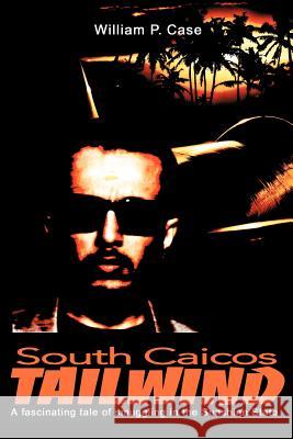 South Caicos Tailwind: A fascinating tale of smuggling in the Sunshine State Case, William P. 9780595219476 Writers Club Press - książka