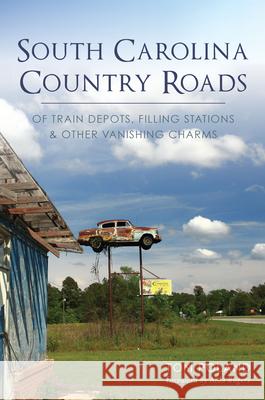 South Carolina Country Roads: Of Train Depots, Filling Stations & Other Vanishing Charms Tom Poland 9781467138864 History Press - książka