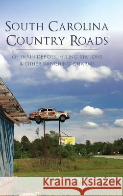 South Carolina Country Roads: Of Train Depots, Filling Stations & Other Vanishing Charms Tom Poland Aida Rogers 9781540228963 History Press Library Editions - książka