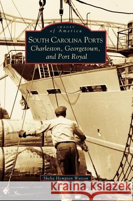 South Carolina Ports: Charleston, Georgetown, and Port Royal Shelia Hempton Watson Sheila Hempto 9781540225375 Arcadia Publishing Library Editions - książka