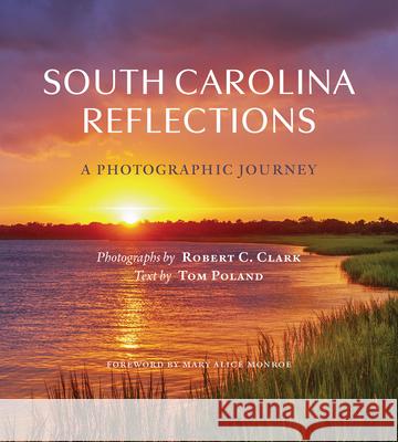 South Carolina Reflections: A Photographic Journey Robert C. Clark Tom Poland Mary Alice Monroe 9781643365565 University of South Carolina Press - książka