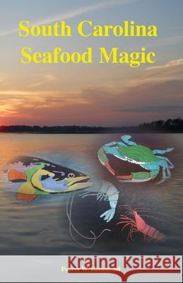 South Carolina Seafood Magic Pearce W. Hammond Pearce W. Hammond 9781534751279 Createspace Independent Publishing Platform - książka