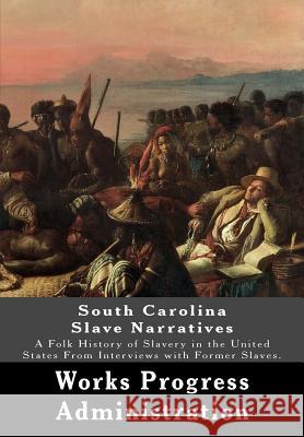 South Carolina Slave Narratives: A Folk History of Slavery in the United States From Interviews with Former Slaves. Administration, Works Progress 9781946640598 Historic Publishing - książka