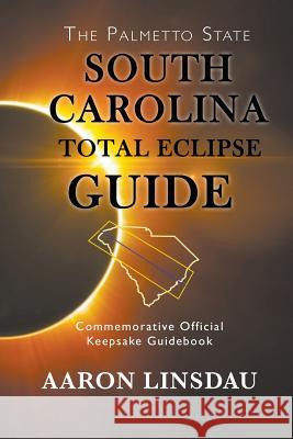South Carolina Total Eclipse Guide: Commemorative Official Keepsake Guidebook 2017 Aaron Linsdau 9781944986162 Sastrugi Press - książka