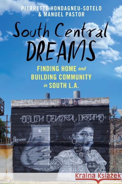 South Central Dreams: Finding Home and Building Community in South L.A. Pierrette Hondagneu-Sotelo Manuel Pastor 9781479804023 New York University Press - książka