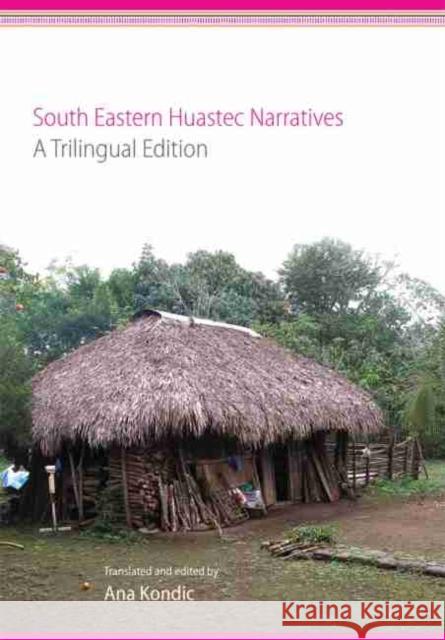South Eastern Huastec Narratives: A Trilingual Edition Ana Kondic 9780806151809 University of Oklahoma Press - książka