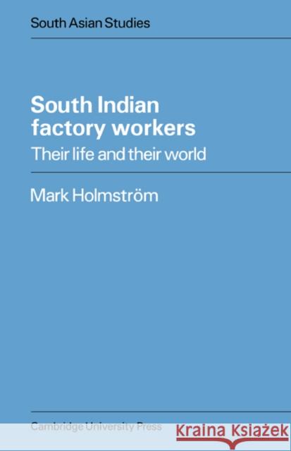 South Indian Factory Workers: Their Life and Their World Holmström, Mark 9780521048125 Cambridge University Press - książka