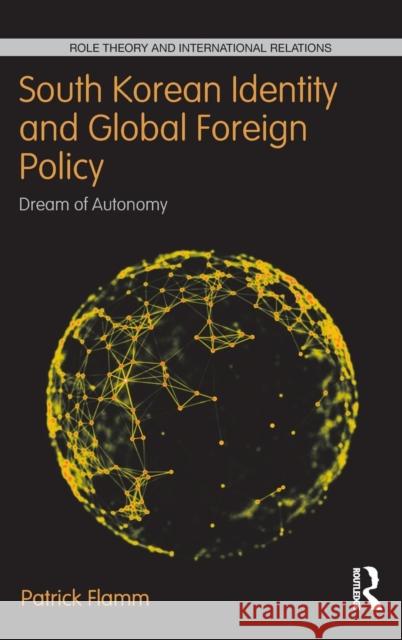 South Korean Identity and Global Foreign Policy: Dream of Autonomy Patrick Flamm 9780367192754 Routledge - książka