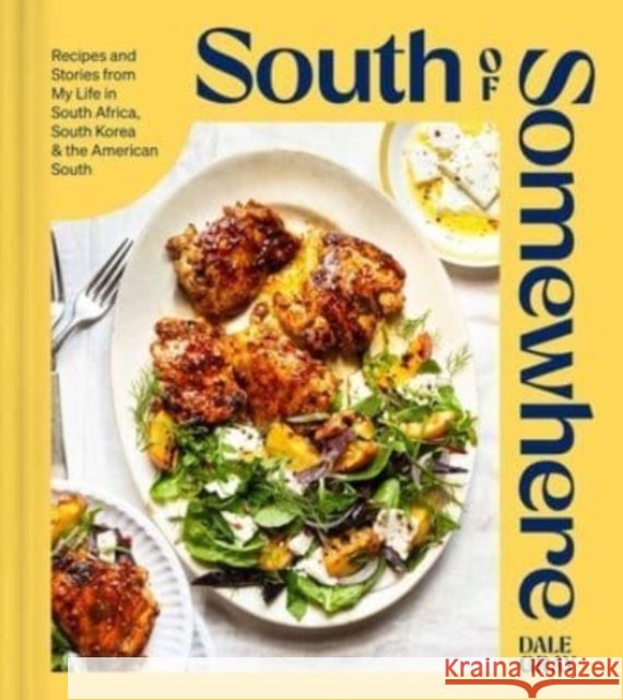 South of Somewhere: Recipes and Stories from My Life in South Africa, South Korea & the American South (A Cookbook) Dale Gray 9781982187569 S&S/Simon Element - książka