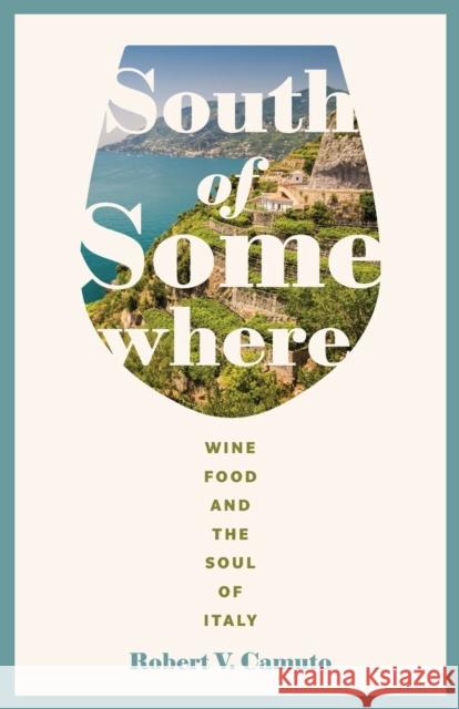 South of Somewhere: Wine, Food, and the Soul of Italy Robert V. Camuto 9781496225962 University of Nebraska Press - książka