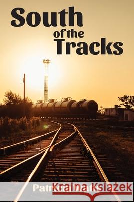 South of the Tracks Patricia A. Watts 9781723568596 Createspace Independent Publishing Platform - książka