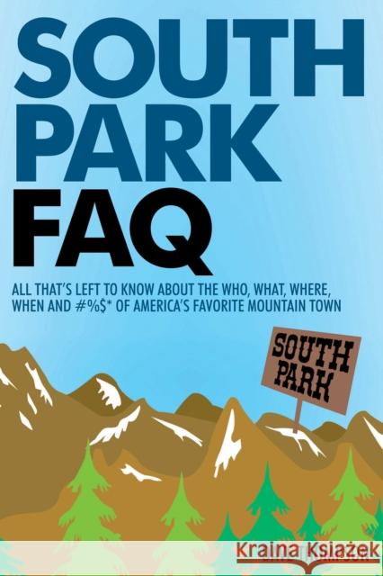 South Park FAQ: All That's Left to Know about the Who, What, Where, When and #%$ of America's Favorite Mountain Town Dave Thompson 9781480350649 Applause Theatre & Cinema Book Publishers - książka