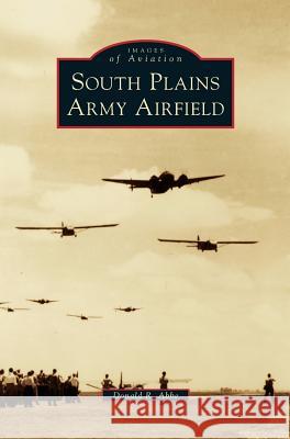 South Plains Army Airfield Donald R Abbe 9781531676056 Arcadia Publishing Library Editions - książka