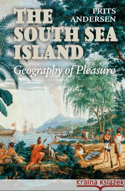 South Sea Island: Geography of Pleasure Frits Andersen 9788771849134 Aarhus University Press - książka