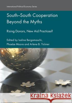 South-South Cooperation Beyond the Myths: Rising Donors, New Aid Practices? Isaline Bergamaschi Phoebe Moore Arlene B. Tickner 9781349711956 Palgrave Macmillan - książka