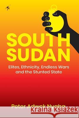 South Sudan: Elites, Ethnicity, Endless Wars and the Stunted State Peter Adwok Nyaba 9789987083664 Mkuki na Nyota Publishers - książka