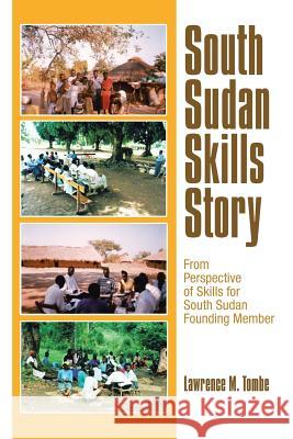 South Sudan Skills Story: From Perspective of Skills for South Sudan Founding Member Lawrence M Tombe 9781546281122 Authorhouse - książka