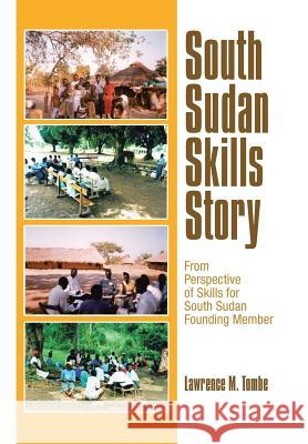 South Sudan Skills Story: From Perspective of Skills for South Sudan Founding Member Lawrence M Tombe 9781546281146 Authorhouse - książka