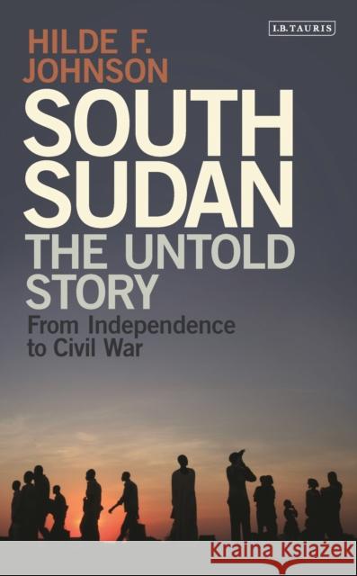 South Sudan: The Untold Story from Independence to Civil War Johnson, Hilde F. 9781784536442 I B TAURIS - książka
