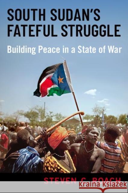 South Sudan\'s Fateful Struggle: Building Peace in a State of War Steven C. Roach 9780190057848 Oxford University Press, USA - książka