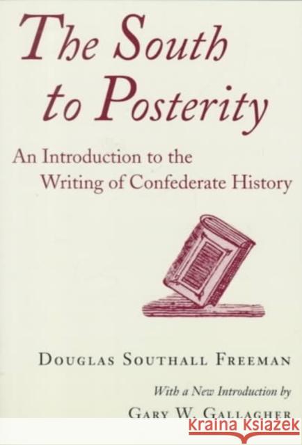 South to Posterity: An Introduction to the Writing of Confederate History Douglas Southall Freeman Gary W. Gallagher 9780807123164 Louisiana State University Press - książka