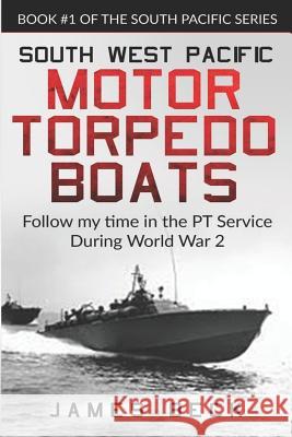 South West Pacific Motor Torpedo Boats: Follow My Time in the PT Service During World War 2 James Beck 9781091920408 Independently Published - książka