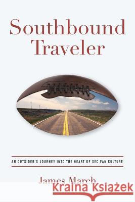 Southbound Traveler: An Outsider's Journey into the Heart of SEC Fan Culture March, James 9780692932599 Sailor Saint Press - książka
