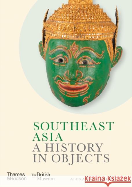Southeast Asia: A History in Objects Alexandra Green 9780500480878 Thames & Hudson Ltd - książka