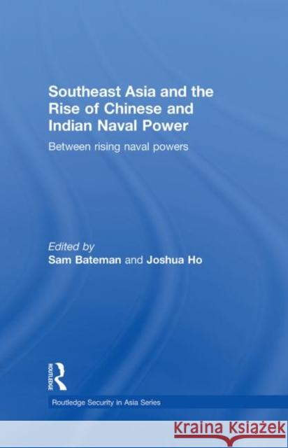 Southeast Asia and the Rise of Chinese and Indian Naval Power: Between Rising Naval Powers Bateman, Sam 9780415559553 Taylor & Francis - książka
