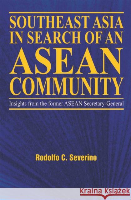 Southeast Asia in Search of an ASEAN Community : Insights from the Former ASEAN Secretary-general Rodolfo C. Severino 9789812303882 Institute of Southeast Asian Studies - książka