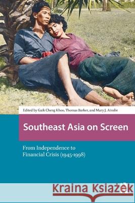 Southeast Asia on Screen: From Independence to Financial Crisis (1945-1998) Gaik Cheng Khoo Thomas Barker Mary Ainslie 9781041186427 Routledge - książka