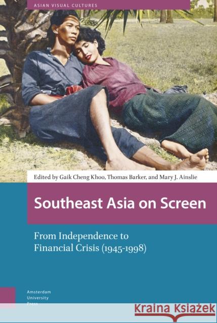 Southeast Asia on Screen: From Independence to Financial Crisis (1945-1998) Gaik Cheng Khoo Thomas Barker Mary Ainslie 9789462989344 Amsterdam University Press - książka