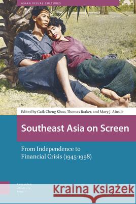 Southeast Asia on Screen: From Independence to Financial Crisis (1945-1998) Gaik Cheng Khoo Thomas Barker Mary Ainslie 9789462989344 Amsterdam University Press - książka